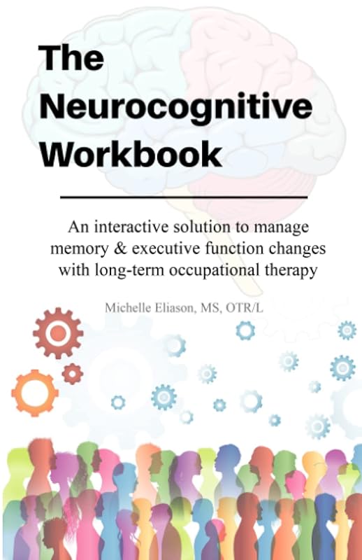Neurocognitive Workbook: An interactive solution to manage memory & executive function changes with long-term occupational therapy by Michelle Eliason