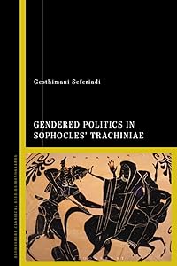 Gendered Politics in Sophocles’ Trachiniae by Gesthimani Seferiadi