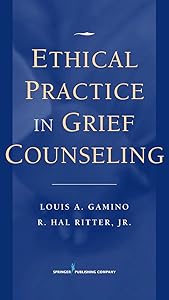 Ethical Practice in Grief Counseling by Louis A. Gamino PhD ABPP FT