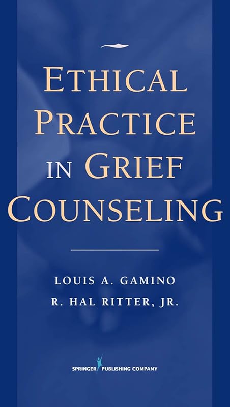 Ethical Practice in Grief Counseling by Louis A. Gamino PhD ABPP FT