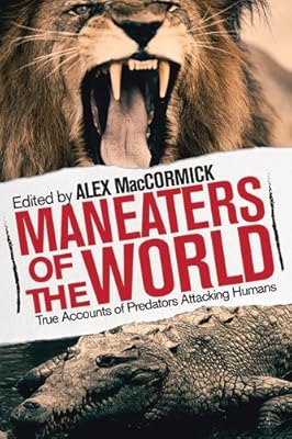 Man-Eaters of the World: True Accounts of Predators Hunting Humans