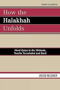 How the Halakhah Unfolds: Moed Qatan in the Mishnah, Tosefta Yerushalmi and Bavli (Studies in Judaism)