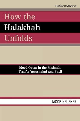 How the Halakhah Unfolds: Moed Qatan in the Mishnah, Tosefta Yerushalmi and Bavli (Studies in Judaism)