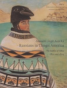 Anóoshi Lingít Aaní Ká / Russians in Tlingit America: The Battles of Sitka, 1802 and 1804 (Classics of Tlingit Oral Literature) by Nora Marks Dauenhauer