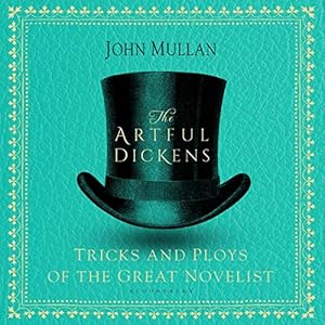 The Artful Dickens: The Tricks and Ploys of the Great Novelist by John Mullan