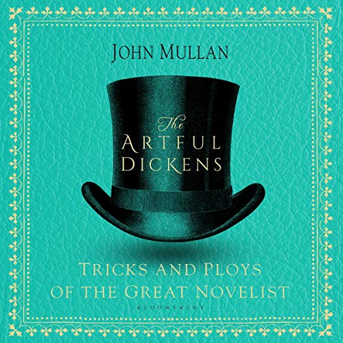 The Artful Dickens: The Tricks and Ploys of the Great Novelist by John Mullan