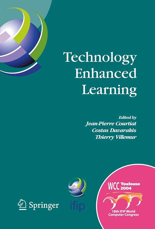 Technology Enhanced Learning: IFIP TC3 Technology Enhanced Learning Workshop (Tel'04), World Computer Congress, August 22-27, 2004, Toulouse, France ... and Communication Technology, 171) by Jean-Pierre Courtiat