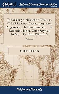 The Anatomy of Melancholy, What it is, With all the Kinds, Causes, Symptomes, Prognostics, ... In Three Partitions. ... By Democritus Junior. With a ... Preface ... The Ninth Edition of 2; Volume 1 by Robert Burton