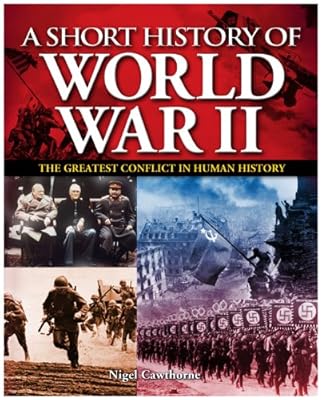 A Short History of the Second World War: The Greatest Conflict in Human History