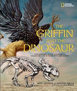 The Griffin and the Dinosaur: How Adrienne Mayor Discovered a Fascinating Link Between Myth and Science by Marc Aronson