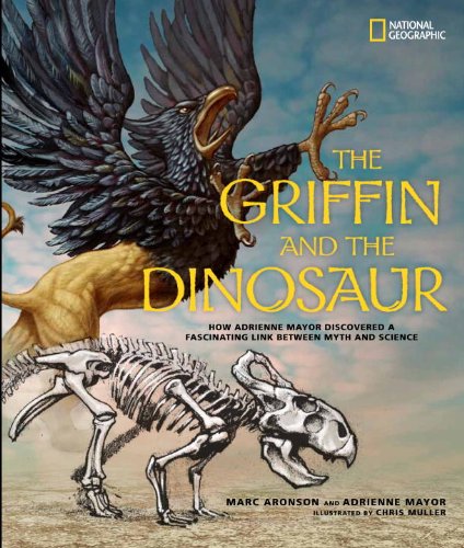 The Griffin and the Dinosaur: How Adrienne Mayor Discovered a Fascinating Link Between Myth and Science by Marc Aronson