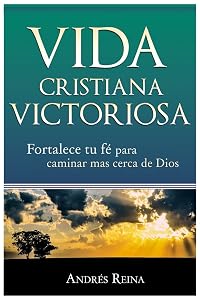 Vida Cristiana Victoriosa: Fortalece tu fe para caminar más cerca de Dios (Spanish Edition) by Alex Kween