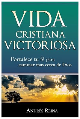 Vida Cristiana Victoriosa: Fortalece tu fe para caminar más cerca de Dios (Spanish Edition)