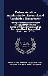 Federal Aviation Administration Research and Acquisition Management: Hearing Before the Subcommittee on Technology of the Committee on Science, U.S. ... Fourth Congress, First Session, May 16, 1995