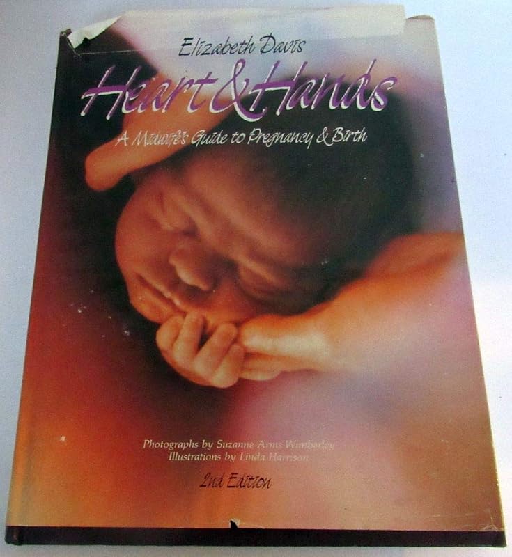 Heart and Hands: A Midwife's Guide to Pregnancy and Birth by Elizabeth Davis