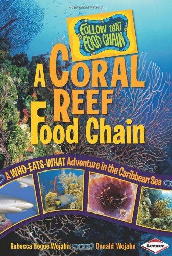 A Coral Reef Food Chain: A Who-Eats-What Adventure in the Caribbean Sea (Follow That Food Chain) by Rebecca Hogue Wojahn