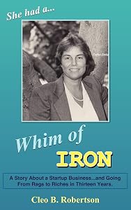 WHIM OF IRON: A Story About a Startup Business...and Going From Rags to Riches in Thirteen Years. by Cleo Robertson