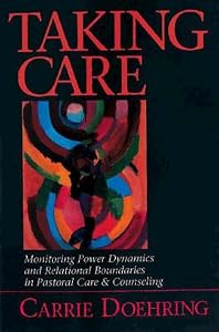 Taking Care: Monitoring Power Dynamics and Relational Boundaries in Pastoral Care and Counseling by Carrie Doehring