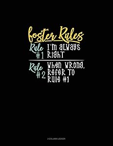 Foster's Rules Rule#1 I'm Always Right Rule#2 When Wrong, Refer To Rule#1: 3 Column Ledger