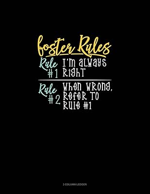Foster's Rules Rule#1 I'm Always Right Rule#2 When Wrong, Refer To Rule#1: 3 Column Ledger