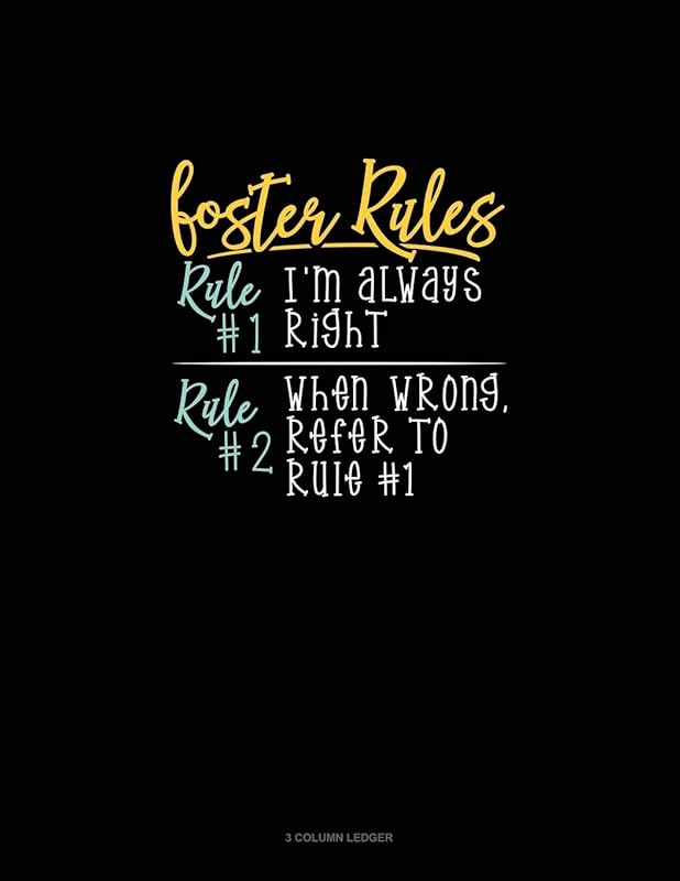 Foster's Rules Rule#1 I'm Always Right Rule#2 When Wrong, Refer To Rule#1: 3 Column Ledger by Greenyx Publishing