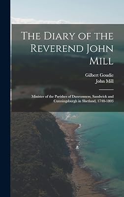 The Diary of the Reverend John Mill: Minister of the Parishes of Dunrossness, Sandwick and Cunningsburgh in Shetland, 1740-1803