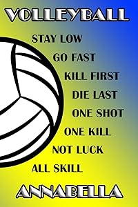 Volleyball Stay Low Go Fast Kill First Die Last One Shot One Kill Not Luck All Skill Annabella: College Ruled | Composition Book | Blue and Yellow School Colors by Shelly James