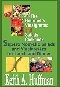 The Gourmet's Vinaigrettes and Salads Cookbook: Superb Nouvelle Salads and Vinaigrettes for Lunch and Dinner by Keith A Huffman