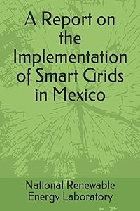 A Report on the Implementation of Smart Grids in Mexico by National Renewable Energy Laboratory