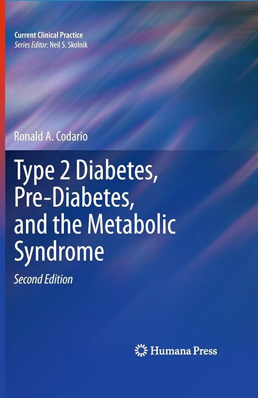 Type 2 Diabetes, Pre-Diabetes, and the Metabolic Syndrome (Current Clinical Practice) by Ronald A. Codario