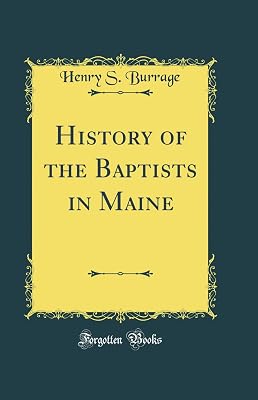 History of the Baptists in Maine (Classic Reprint)