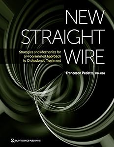 New Straight Wire: Strategies and Mechanics for a Programmed Approach to Orthodontic Treatment by M.D. Pedetta, Francesco