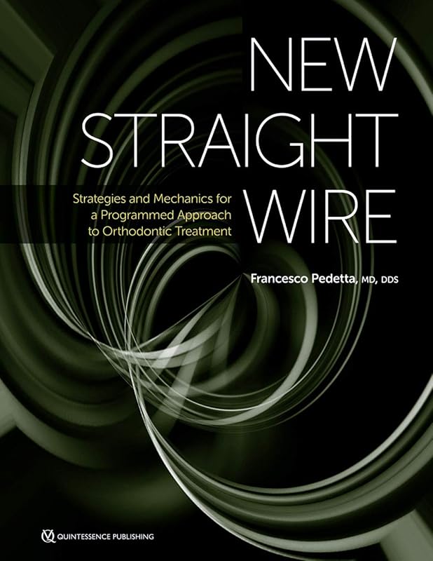 New Straight Wire: Strategies and Mechanics for a Programmed Approach to Orthodontic Treatment by M.D. Pedetta, Francesco