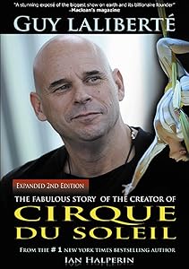 Guy Laliberte: The Fabulous Story of the Creator of Cirque du Soleil