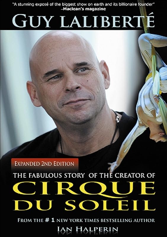Guy Laliberte: The Fabulous Story of the Creator of Cirque du Soleil by Ian Halperin