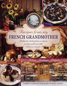 Recipes From My French Grandmother: Authentic Dishes From A Classic Cuisine, With Over 200 Delicious Recipes