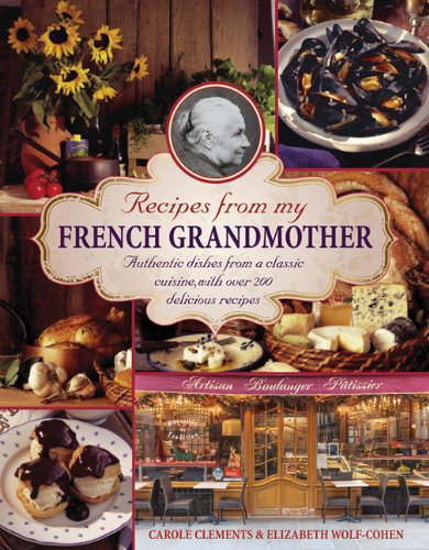 Recipes From My French Grandmother: Authentic Dishes From A Classic Cuisine, With Over 200 Delicious Recipes by Elizabeth Wolf-Cohen