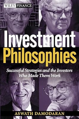 Investment Philosophies: Successful Investment Philosophies and the Greatest Investors Who Made Them Work