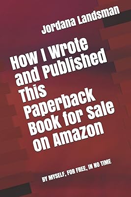 How I Wrote and Published This Paperback Book for Sale on Amazon: By Myself, for Free, in No Time (Write Your Book)