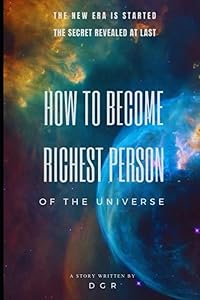 HOW TO BECOME RICHEST PERSON: THE SECRET REVEALED AT LAST by D G R