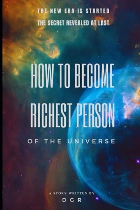 HOW TO BECOME RICHEST PERSON: THE SECRET REVEALED AT LAST by D G R
