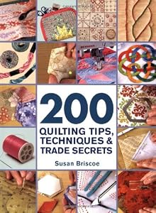 200 Quilting Tips, Techniques &amp; Trade Secrets: An Indispensable Reference of Technical Know-How and Troubleshooting Tips