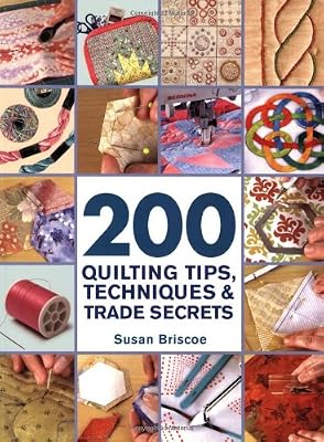 200 Quilting Tips, Techniques &amp; Trade Secrets: An Indispensable Reference of Technical Know-How and Troubleshooting Tips