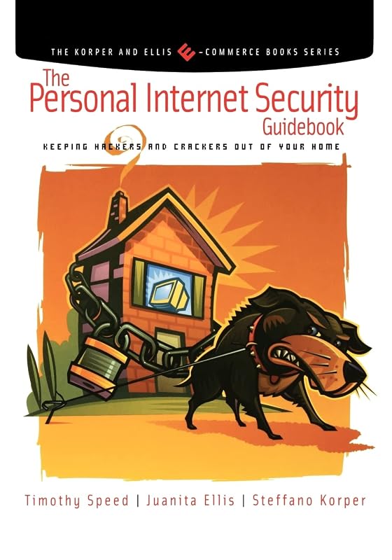 The Personal Internet Security Guidebook: Keeping Hackers and Crackers out of Your Home (The Korper and Ellis E-Commerce Books Series) by Tim Speed