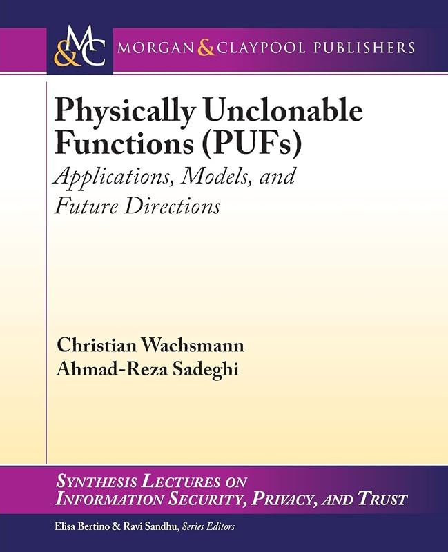 Physically Unclonable Functions (PUFs): Applications, Models, and Future Directi (Synthesis Lectures on Information Security, Privacy, and Trust, 12) by Christian Wachsmann