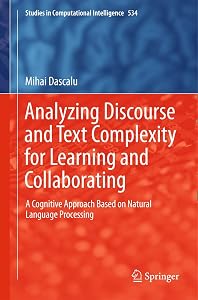 Analyzing Discourse and Text Complexity for Learning and Collaborating: A Cognitive Approach Based on Natural Language Processing (Studies in Computational Intelligence, 534) by Mihai Dascălu