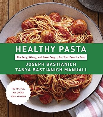 Healthy Pasta: The Sexy, Skinny, and Smart Way to Eat Your Favorite Food