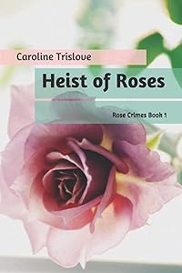 Heist of Roses (Rose Crimes) by Caroline Trislove