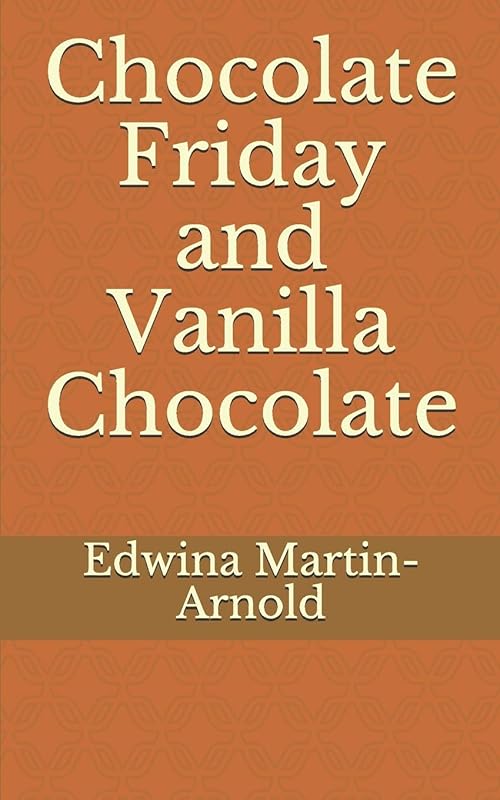 Chocolate Friday and Vanilla Chocolate: THE CHOCOLATE ROMANCE SERIES! by Edwina Martin-Arnold