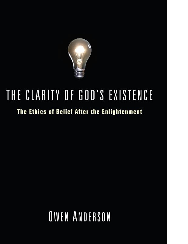 The Clarity of God's Existence: The Ethics of Belief After the Enlightenment by Owen Anderson
